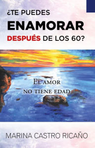 Title: ¿Te puedes enamorar después de los 60?, Author: Marina Castro Ricaño