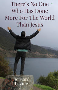 Title: There's No One Who Has Done More For The World Than Jesus, Author: Bernard Levine