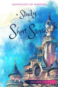 Title: A Study of Short Stories (Anthology of Wonder, #2), Author: Melanie Chelpka