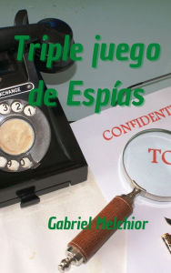 Title: Triple juego de Espías, Author: GABRIEL MELCHIOR