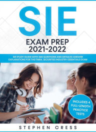 Title: SIE Exam Prep 2021-2022: SIE Study Guide with 300 Questions and Detailed Answer Explanations for the FINRA Securities Industry Essentials Exam (Includes 4 Full-Length Practice Tests), Author: Stephen Cress