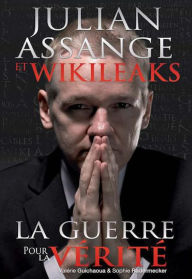 Title: Julian Assange et Wikileaks - La guerre pour la vérité, Author: Valerie Guichaoua