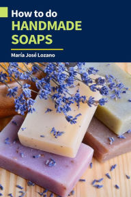 Title: How to Do Handmade Soaps, Author: María José Lozano