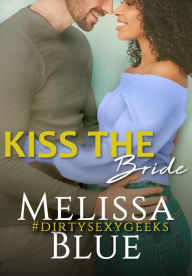 Title: Kiss the Bride (#dirtysexygeeks, #5), Author: Melissa Blue