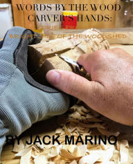 Title: Words By The Wood Carver's Hands: Stories From The Brighter Side of The Woodshed, Author: Jack Marino