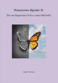 Title: Transtorno Bipolar II - De um Diagnóstico Triste a uma Vida Feliz, Author: Evelyn Tomson