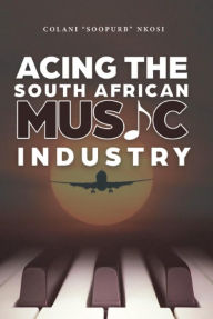 Title: Acing the South African Music Industry, Author: Colani 