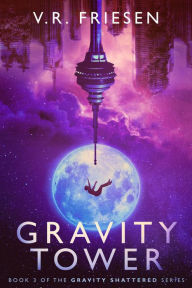 Title: Gravity Tower (Gravity Shattered), Author: V.R. Friesen