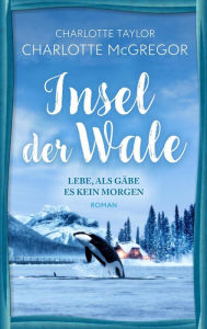 Title: Lebe, als gäbe es kein Morgen (Insel der Wale, #1), Author: Charlotte Taylor