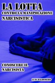 Title: La lotta contro la manipolazione narcisistica, conoscere il narcisista, Author: Luis Baldomero Pariapaza Mamani