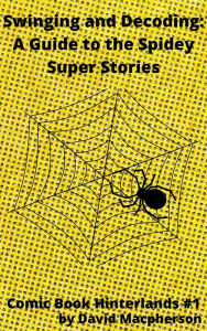 Title: Swinging and Decoding: A Guide to the Spidey Super Stories (Comic Book Hinterlands, #1), Author: David Macpherson