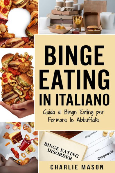 Binge Eating In Italiano: Guida al Binge Eating per Fermare le Abbuffate