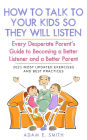 How to Talk to Your Kids so They Will Listen: Every Desperate Parent's Guide to Becoming a Better Listener and a Better Parent