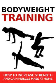 Title: Bodyweight Training: How To Increase Strength And Gain Muscle Mass At Home, Author: Dorian Carter