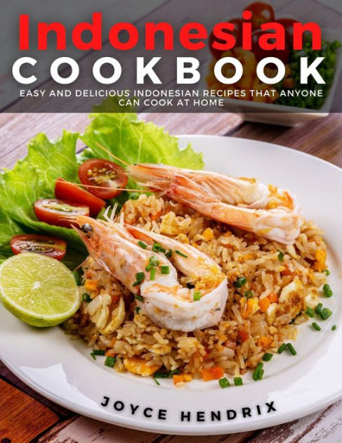 Indonesian Cookbook : Easy and Delicious Indonesian Recipes that Anyone ...