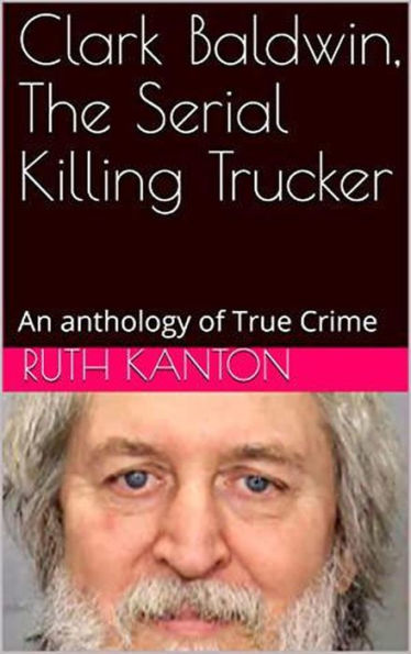 Clark Baldwin, The Serial Killing Trucker