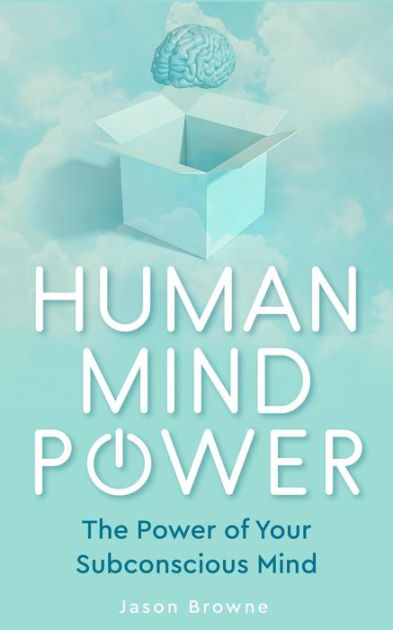 Human Mind Power: The Power of your Subconscious Mind by Jason Browne ...