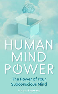 Title: Human Mind Power the Power of Your Subconscious Mind, Author: Jason Browne