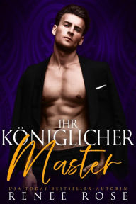 Title: Ihr Königlicher Master (Master Me, #1), Author: Renee Rose