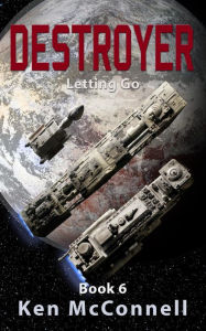 Title: Destroyer: Letting Go (Starship Series, #6), Author: Ken McConnell