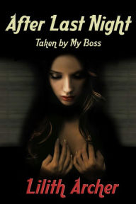 Title: After Last Night: Taken by My Boss, Author: Lilith Archer