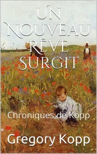 Title: Un Nouveau Rêve Surgit (Chroniques de Kopp, #7), Author: Gregory Kopp