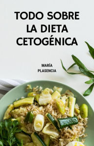 Title: Todo sobre la Dieta Cetogénica, Author: MARIA PLASENCIA