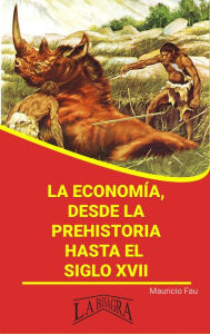 Title: La Economía, Desde la Prehistoria Hasta el Siglo XVII (RESÚMENES UNIVERSITARIOS), Author: MAURICIO ENRIQUE FAU