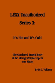 Title: LEXX Unauthorized, Series 3: It's Hot and It's Cold, Author: D.G. Valdron