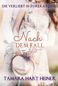 Title: Nach dem Fall (Die Verliebt in Eureka Reihe, #5), Author: Tamara Hart Heiner