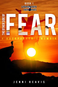 Title: The Other Side of Fear: A Backpacker's Memoir (Unhidden Heroines), Author: Jenni Reavis