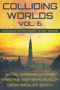 Title: Colliding Worlds Vol. 6: A Science Fiction Short Story Series, Author: Kristine Kathryn Rusch