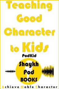 Title: Teaching Good Character to Kids (PodKid), Author: ShaykhPod Books