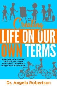 Title: Creating Life On Our Own Terms (Older and Bolder, #4), Author: Dr Angela C Robertson