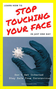 Title: Learn How To Stop Touching Your Face In Just One Day (Don't Get Infected.Stay Safe From Coronavirus), Author: Mary Donovan-Levy