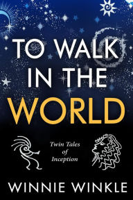 Title: To Walk in the World: Twin Tales of Inception, Author: Winnie Winkle