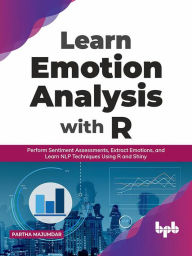 Title: Learn Emotion Analysis with R: Perform Sentiment Assessments, Extract Emotions, and Learn NLP Techniques Using R and Shiny (English Edition), Author: Partha Majumdar