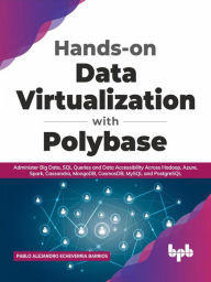 Title: Hands-on Data Virtualization with Polybase: Administer Big Data, SQL Queries and Data Accessibility Across Hadoop, Azure, Spark, Cassandra, MongoDB, CosmosDB, MySQL and PostgreSQL (English Edition), Author: Pablo Alejandro Echeverria Barrios