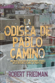 Title: La odisea de Pablo Camino (LIBRO 1 DE LA TRILOGIA DE PUERTO RICO), Author: Robert Friedman