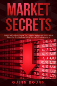 Title: Market Secrets: Step-By-Step Guide to Develop Your Financial Freedom - Best Stock Trading Strategies, Complete Explanations, Tips and Finished Instructions, Author: Quinn Bourn