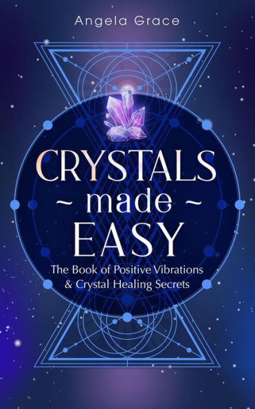 Crystals Made Easy: The Book of Positive Vibrations & Crystal Healing Secrets ((Energy Secrets))