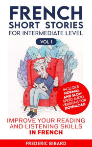 Title: French Short Stories for Intermediate Level + AUDIO (Easy Stories for Intermediate French, #1), Author: Frederic Bibard