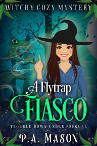 Title: A Flytrap Fiasco (Trouble Down Under, #0.5), Author: P.A. Mason