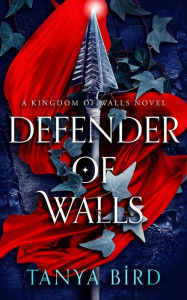 Title: Defender of Walls (Kingdom of Walls, #1), Author: Tanya Bird