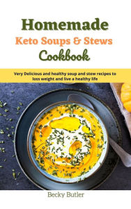 Title: Homemade Keto Soups & Stews cookbook, Author: Becky Butler