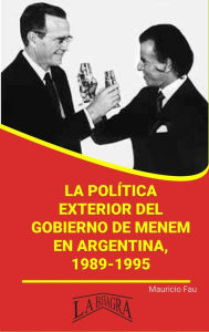 Title: La Política Exterior del Gobierno de Menem en Argentina, 1989-1995 (RESÚMENES UNIVERSITARIOS), Author: MAURICIO ENRIQUE FAU