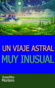 Title: Un Viaje Astral Muy Inusual, Author: Joselito Montero