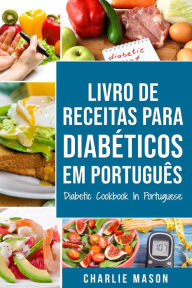 Title: Livro De Receitas Para Diabéticos Em Português/ Diabetic Cookbook In Portuguese, Author: Charlie Mason
