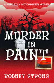 Title: Murder in Paint (Ghostly Hitchhiker cozy mystery, #1), Author: Rodney Strong