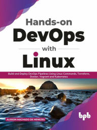 Title: Hands-on DevOps with Linux: Build and Deploy DevOps Pipelines Using Linux Commands, Terraform, Docker, Vagrant, and Kubernetes (English Edition), Author: Alisson Machado de Menezes